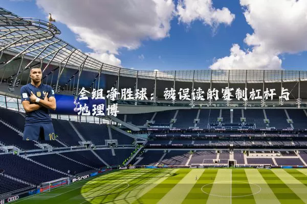 全组净胜球：被误读的赛制杠杆与地理博弈
