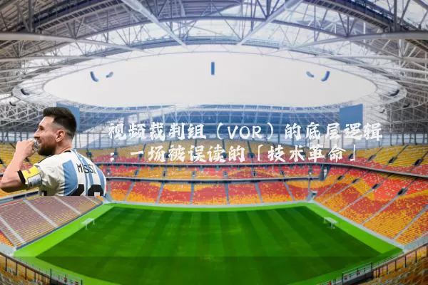 视频裁判组(VOR)的底层逻辑:一场被误读的「技术革命」