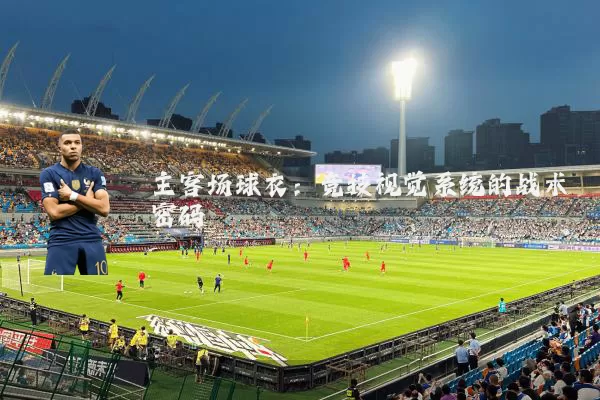主客场球衣：竞技视觉系统的战术密码