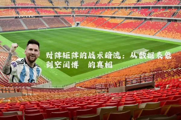 对阵矩阵的战术暗流:从数据表象到空间博弈的真相