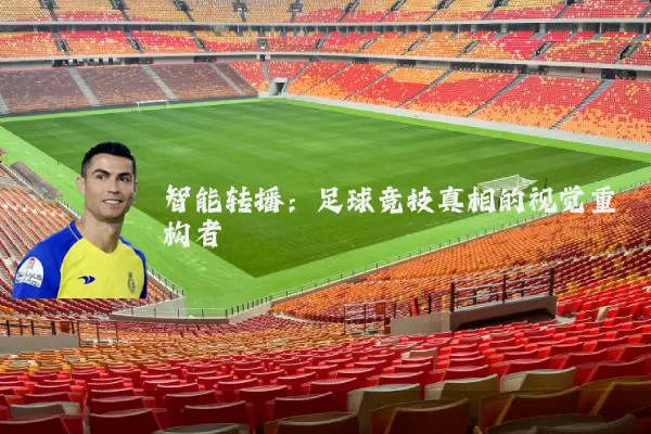 智能转播：足球竞技真相的视觉重构者