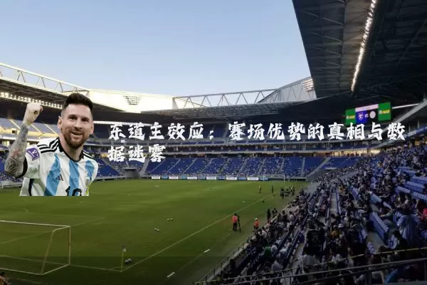 东道主效应：赛场优势的真相与数据迷雾