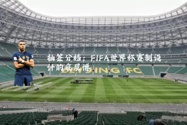抽签分档：FIFA世界杯赛制设计的底层博弈